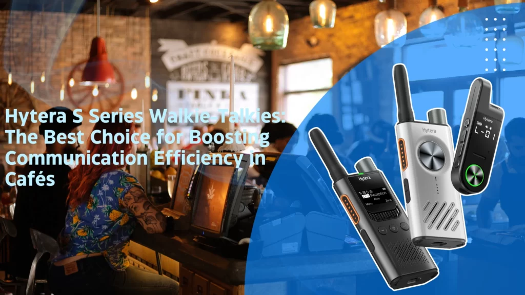 Hytera S Series: The Best Walkie Talkie to Boost Café Communication 1 hytera s series cafe